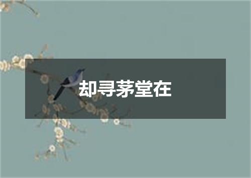 却寻茅堂在