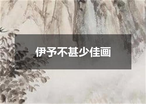 伊予不甚少佳画