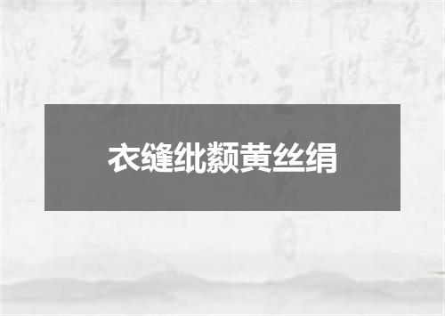 衣缝纰颣黄丝绢