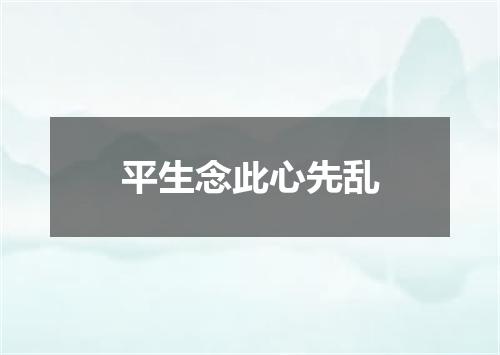 平生念此心先乱