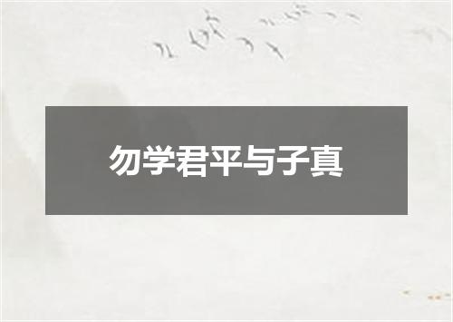 勿学君平与子真