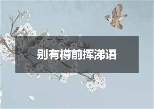 别有樽前挥涕语