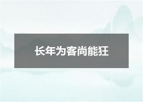 长年为客尚能狂