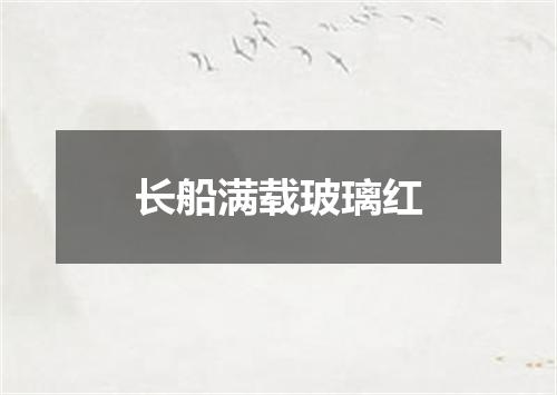 长船满载玻璃红