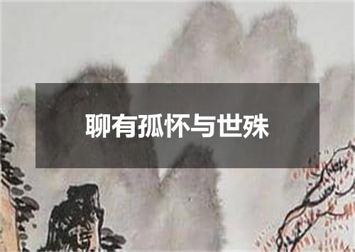 聊有孤怀与世殊