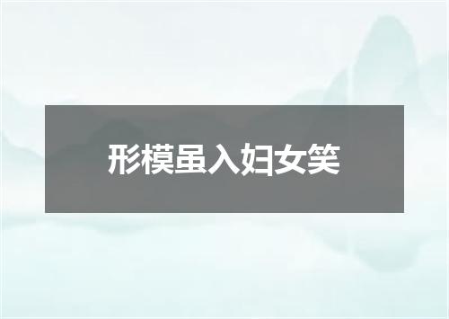 形模虽入妇女笑