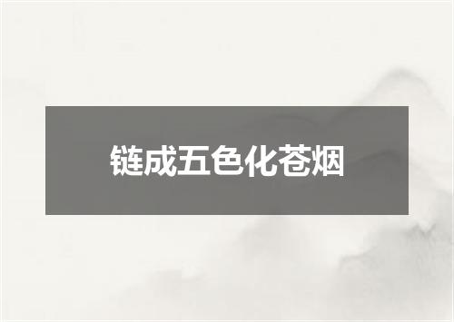 链成五色化苍烟