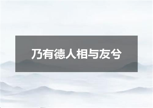 乃有德人相与友兮