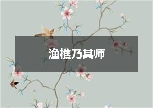 渔樵乃其师