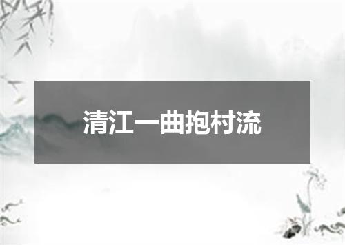 清江一曲抱村流