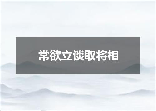 常欲立谈取将相