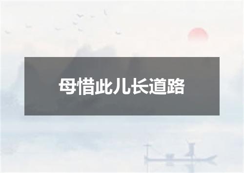 母惜此儿长道路