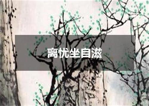 离忧坐自滋