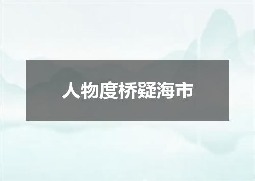 人物度桥疑海市