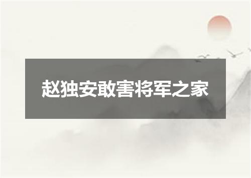 赵独安敢害将军之家
