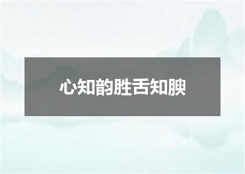 心知韵胜舌知腴