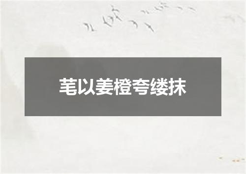 芼以姜橙夸缕抹