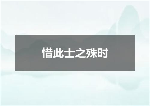 惜此士之殊时