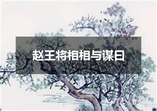 赵王将相相与谋曰