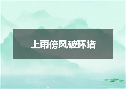 上雨傍风破环堵