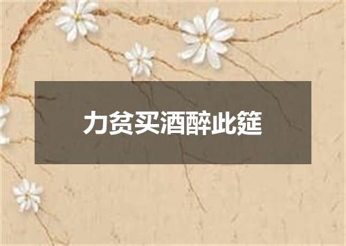 力贫买酒醉此筵