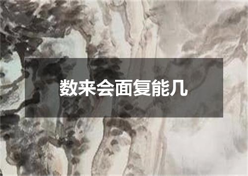 数来会面复能几