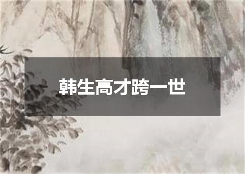 韩生高才跨一世