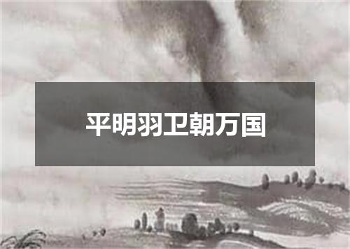 平明羽卫朝万国