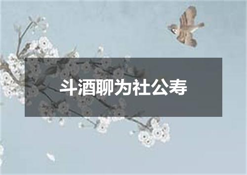 斗酒聊为社公寿