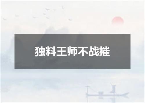独料王师不战摧