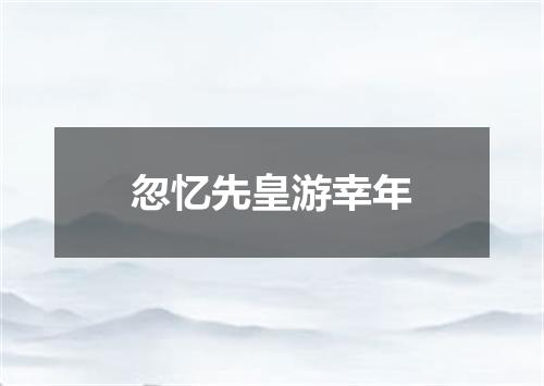 忽忆先皇游幸年