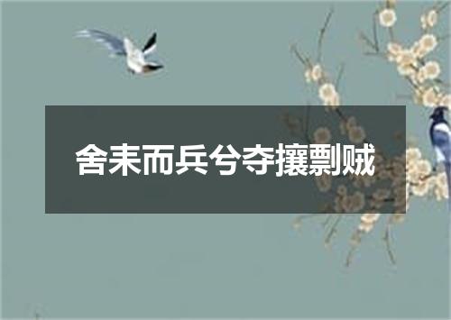 舍耒而兵兮夺攘剽贼