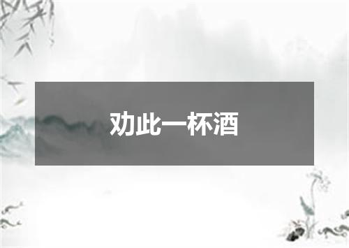 劝此一杯酒