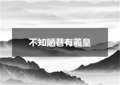不知陋巷有羲皇