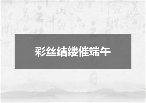 彩丝结缕催端午