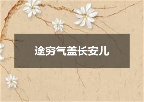 途穷气盖长安儿
