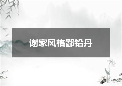 谢家风格鄙铅丹