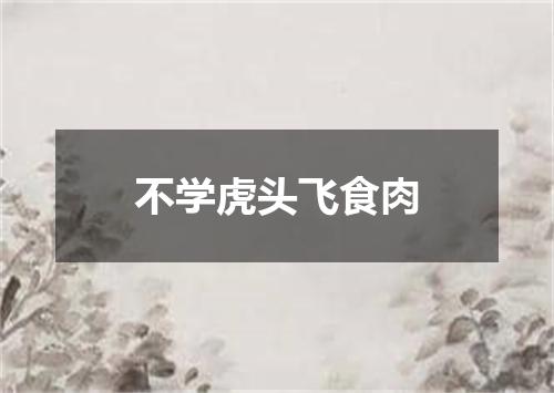 不学虎头飞食肉