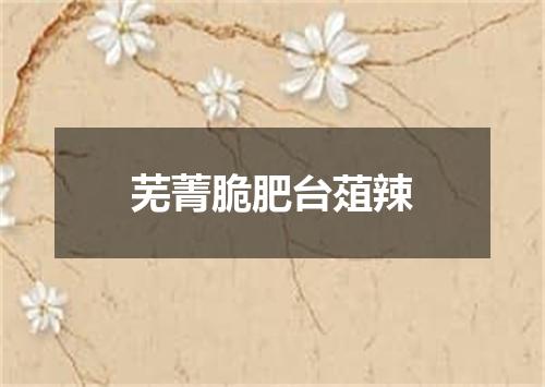 芜菁脆肥台葅辣