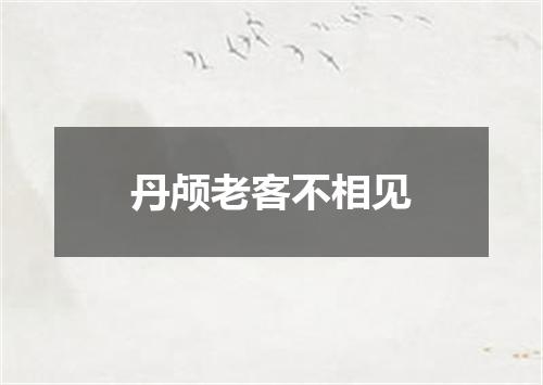 丹颅老客不相见