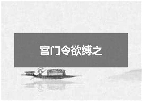 宫门令欲缚之