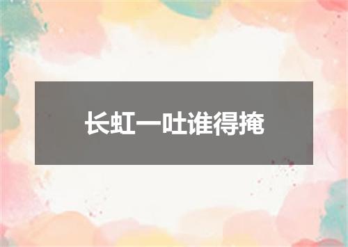 长虹一吐谁得掩