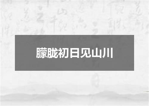 朦胧初日见山川