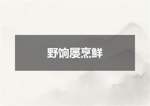 野饷屡烹鲜