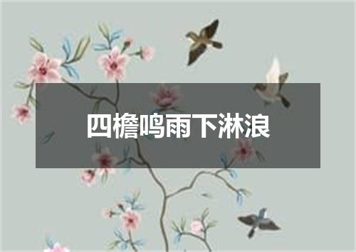 四檐鸣雨下淋浪
