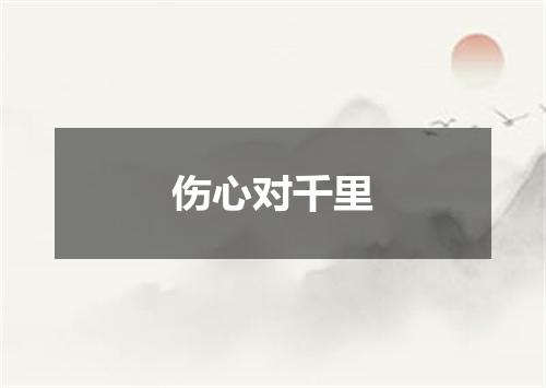 伤心对千里
