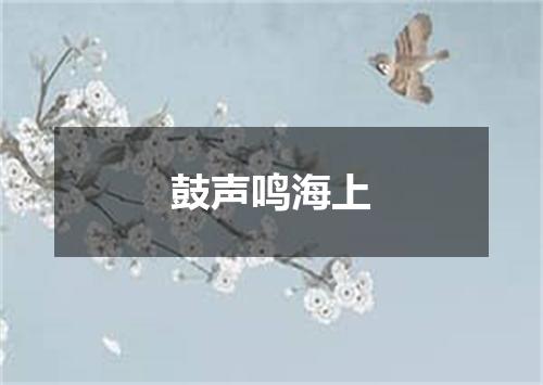鼓声鸣海上