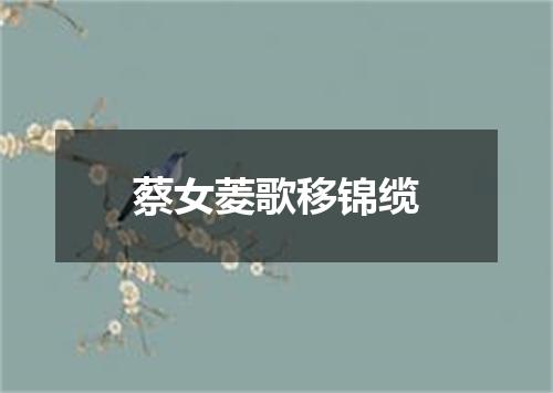 蔡女菱歌移锦缆