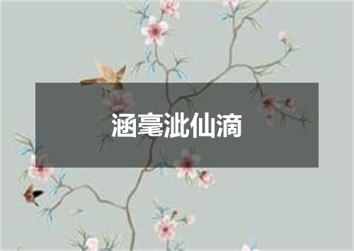 涵毫泚仙滴