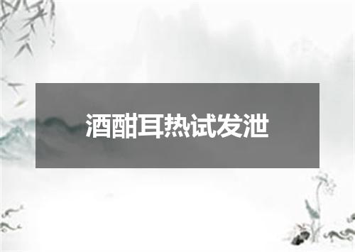 酒酣耳热试发泄
